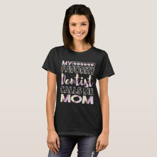My Favorite Dentist Calls Me Mom Dental T-Shirt
