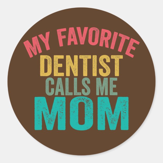 My favorite Dentist calls me Mom Mother's day Classic Round Sticker (Front)