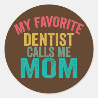 My favorite Dentist calls me Mom Mother's day Classic Round Sticker