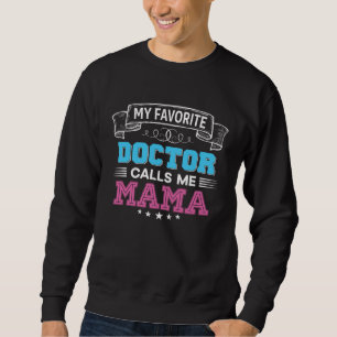 My Favorite Doctor Calls Me Mama Dad Mom Father Mo Sweatshirt