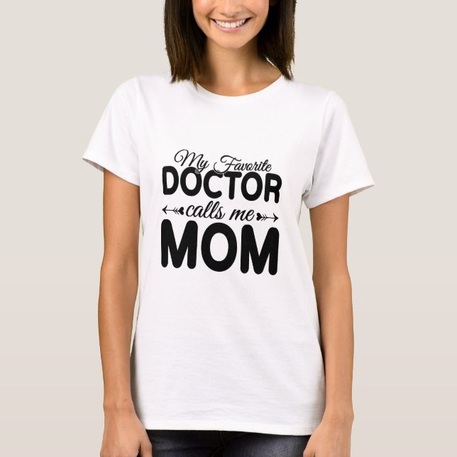 My Favorite Doctor Calls Me Mom – Mothers Day T-Shirt (Front)