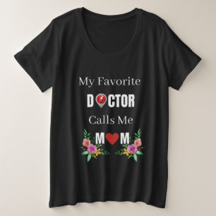 My favorite doctor calls Me mom , proud mom gift Plus Size T-Shirt