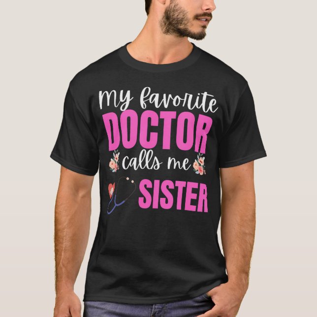 My Favorite Doctor Calls Me Sister Flowers Mothers T-Shirt (Front)