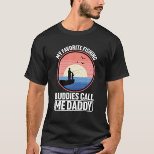 My Favorite Fishing Buddies Call Me Daddy -- T-Shirt