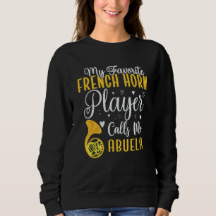 My Favorite French Horn player calls me Abuela Cut Sweatshirt
