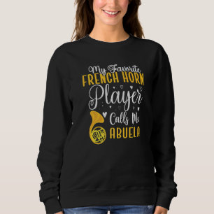 My Favorite French Horn player calls me Abuela Cut Sweatshirt
