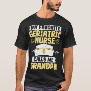 My Favorite Geriatric Nurse Calls Me Grandpa Geria T-Shirt