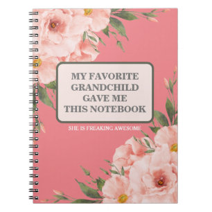 MY FAVORITE GRANDCHILD GAVE ME THIS NOTEBOOK
