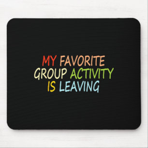 My Favorite Group Activity Is Leaving Funny Quote  Mouse Pad