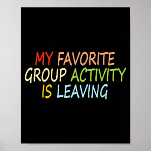 My Favorite Group Activity Is Leaving Funny Quote  Poster