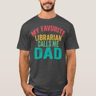 My favorite Librarian calls me Dad Father's day T-Shirt
