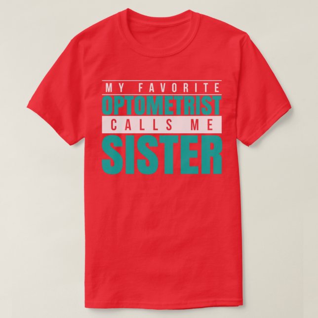 My Favorite Optometrist Calls Me Sister T-Shirt (Design Front)