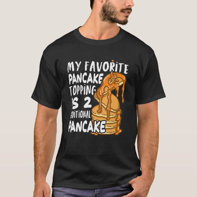 My Favorite Pancake Topping Is Two Additional Panc T-Shirt (Front)