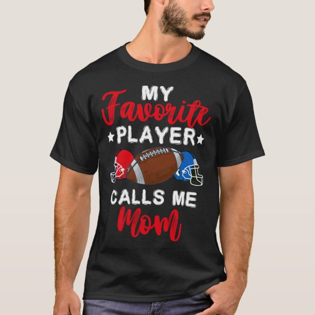 My Favorite Player Calls Me Mom Mothers Day Footba T-Shirt (Front)