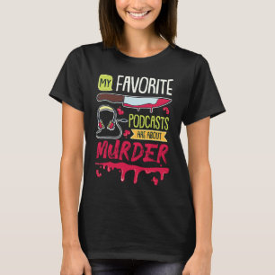My Favorite Podcasts Are About Murder True Crime T-Shirt