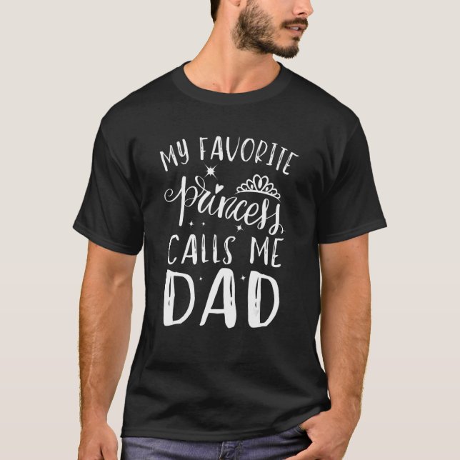 My Favorite Princess Calls Me Dad   Dad Cute Daugh T-Shirt (Front)