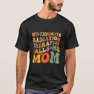 My Favorite Radiation Therapist Calls Me Mom Mothe T-Shirt