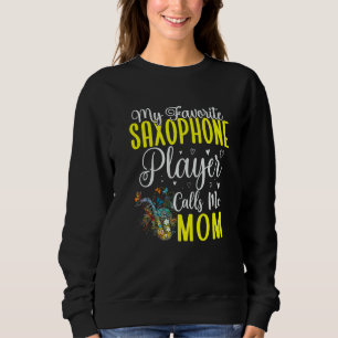My Favorite Saxophone player calls me Mom Cute Sweatshirt