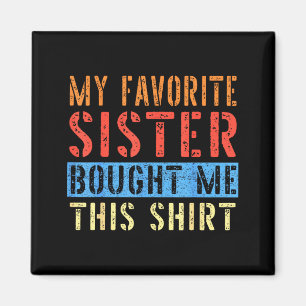 My Favorite Sister Bought Me This Funny Brother Pr Magnet