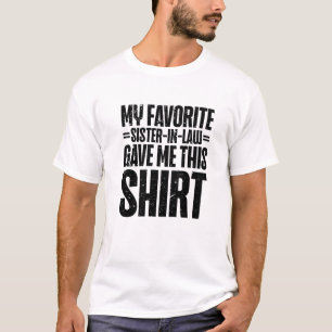 My Favorite Sister-In-Law Gave Me This For Brother T-Shirt
