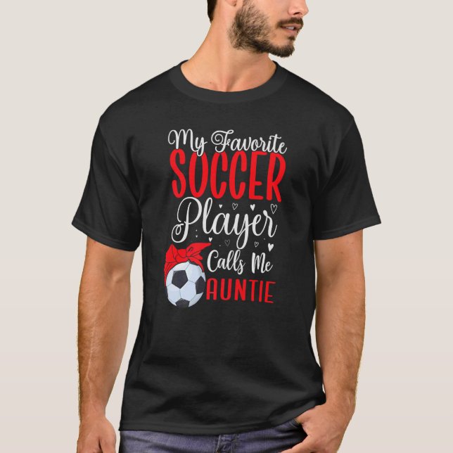 My Favorite Soccer player calls me Aunt Cute T-Shirt (Front)