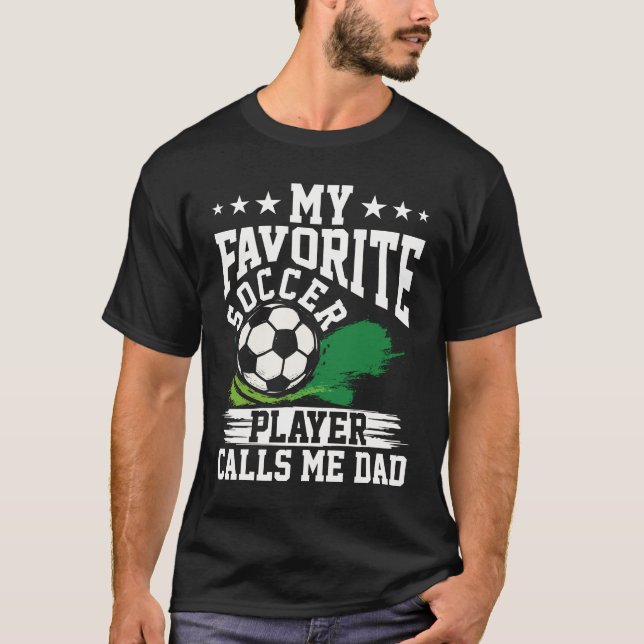 My Favorite Soccer Player Calls Me Dad Soccer T-Shirt (Front)