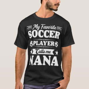 My Favorite Soccer Player Calls Me Nana Mother's D T-Shirt