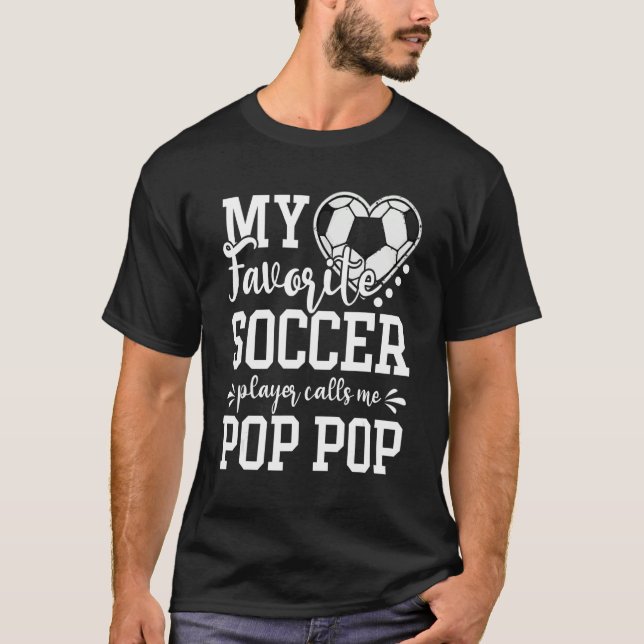 My Favorite Soccer Player Calls Me Pop Pop Soccer T-Shirt (Front)