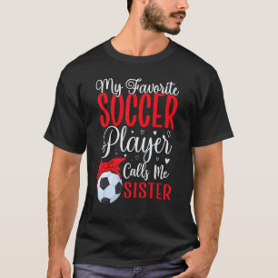 My Favorite Soccer player calls me Sister Cute T-Shirt