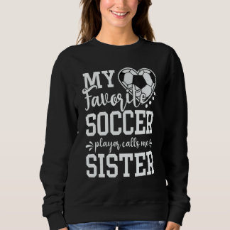 My Favorite Soccer Player Calls Me Sister Soccer Sweatshirt