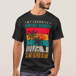 My Favorite Surfing Buddies CALL ME FATHER IN LAW  T-Shirt