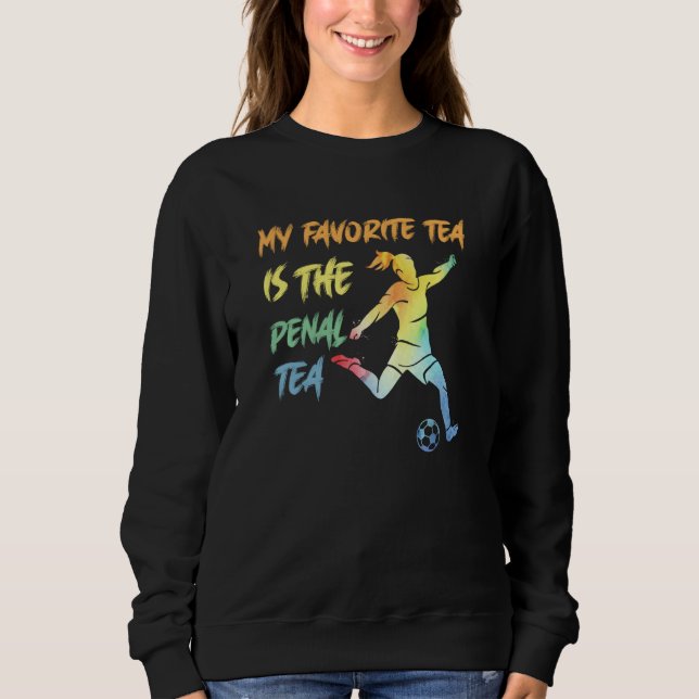 My Favorite Tea Is The Penalty Kids And Women Socc Sweatshirt (Front)