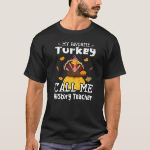 My Favorite Turkey Calls Me History Teacher Thanks T-Shirt