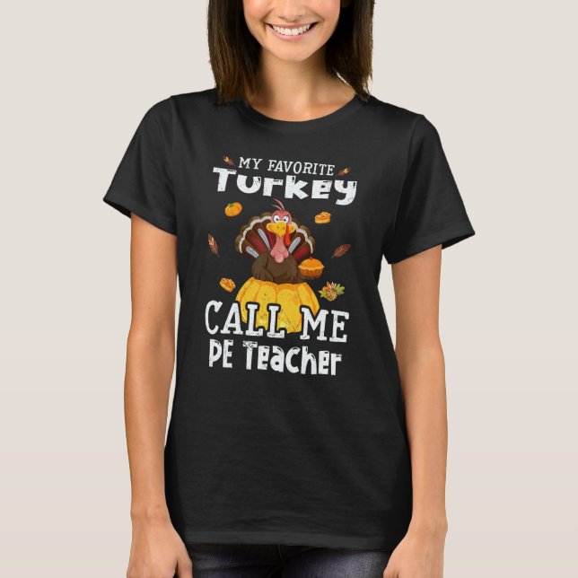 My Favorite Turkey Calls Me PE Teacher Thanksgivin T-Shirt (Front)