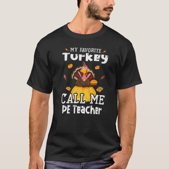 My Favorite Turkey Calls Me PE Teacher Thanksgivin T-Shirt (Front)