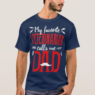 My Favorite Veterinarian Vet Calls Me Dad Fathers  T-Shirt