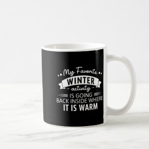 My Favorite Winter Activity Is Going Back Inside W Coffee Mug
