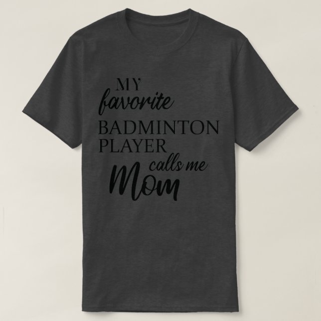 My Favourite Badminton Player Calls Me Mum T T-Shirt (Design Front)
