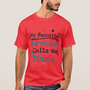 My Favourite Bartender Calls Me Mama Birthday and T-Shirt