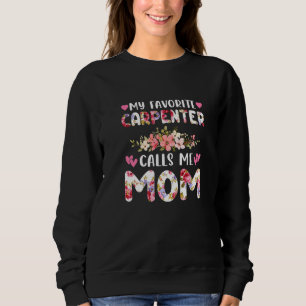 My Favourite Carpenter Calls Me Mum Mothers Flower Sweatshirt