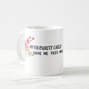 My Favourite Child gave me this Coffee Mug