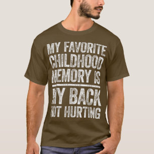 My Favourite Childhood Memory Is My Back Not Hurti T-Shirt