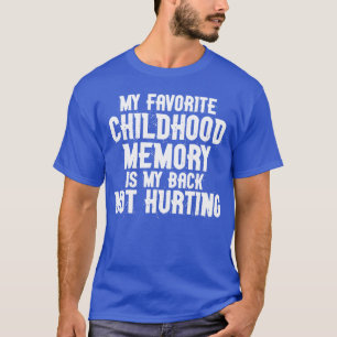 My Favourite Childhood Memory is my Back Not Hurti T-Shirt