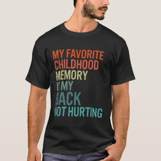 My Favourite Childhood Memory Is My Back Not Hurti T-Shirt