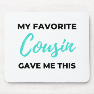 My Favourite Cousin Gave Me This 2 Mouse Pad