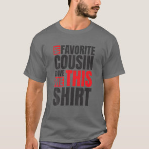 My Favourite Cousin Gave Me This , Aunt Or Uncle T-Shirt
