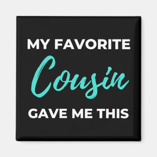 My Favourite Cousin Gave Me This Magnet