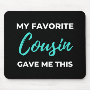 My Favourite Cousin Gave Me This Mouse Pad