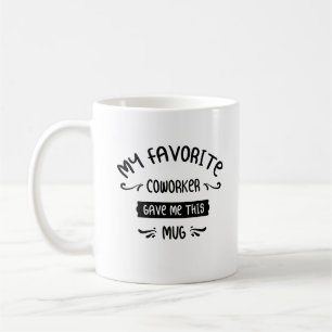 My Favourite Coworker Gave Me This Mug