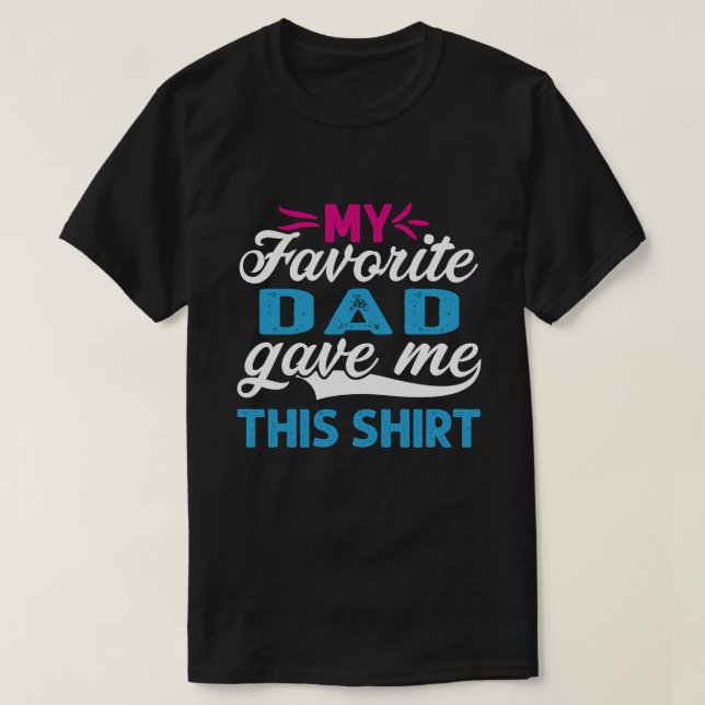 My Favourite DAD Gave Me This Shirt (Design Front)